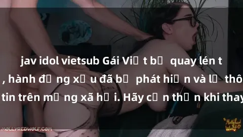 jav idol vietsub Gái Việt bị quay lén trong phòng thay đồ, hành động xấu đã bị phát hiện và lộ thông tin trên mạng xã hội. Hãy cẩn thận khi thay đồ ở nơi công cộng!