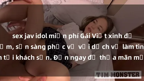 sex jav idol miễn phí Gái Việt xinh đẹp, nồng nàn tình cảm, sẵn sàng phục vụ với dịch vụ làm tình tại khách sạn. Đến ngay để thỏa mãn mọi khao khát của bạn!