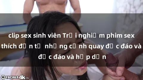clip sex sinh viên Trải nghiệm phim sex : Sự kích thích đến từ những cảnh quay độc đáo và hấp dẫn