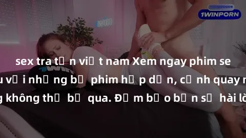 sex tra tấn việt nam Xem ngay phim sex bukkake hàng đầu với những bộ phim hấp dẫn, cảnh quay nóng bỏng không thể bỏ qua. Đảm bảo bạn sẽ hài lòng với trải nghiệm mới lạ này!