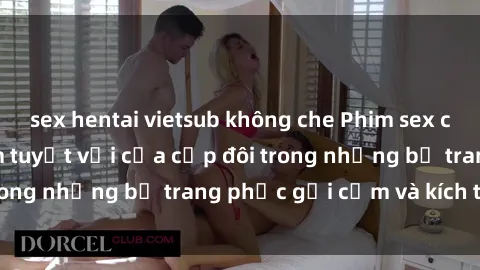 sex hentai vietsub không che Phim sex cosplay: Trải nghiệm tuyệt vời của cặp đôi trong những bộ trang phục gợi cảm và kích thích