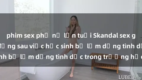 phim sex phụ nữ lớn tuổi Skandal sex giáo viên: Sự thật đằng sau việc học sinh bị lạm dụng tình dục trong trường học