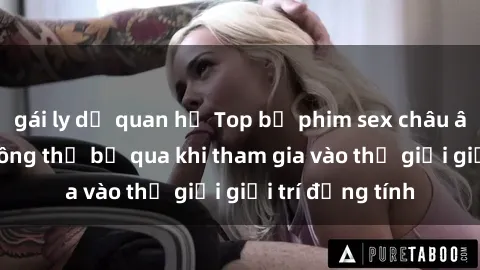 gái ly dị quan hệ Top bộ phim sex châu âu nổi tiếng không thể bỏ qua khi tham gia vào thế giới giải trí đồng tính
