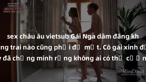 sex châu âu vietsub Gái Nga dâm đãng khiến tim bất cứ chàng trai nào cũng phải đỏ mặt. Cô gái xinh đẹp này đã chứng minh rằng không ai có thể cưỡng lại khi cô làm tình đắm say.