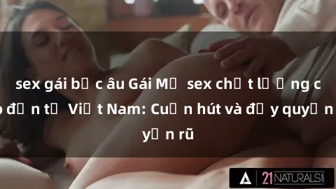 sex gái bắc âu Gái Mỹ sex chất lượng cao đến từ Việt Nam: Cuốn hút và đầy quyến rũ