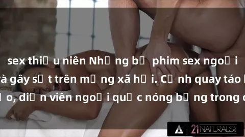 sex thiếu niên Những bộ phim sex ngoại quốc nổi tiếng và gây sốt trên mạng xã hội. Cảnh quay táo bạo, diễn viên ngoại quốc nóng bỏng trong các tác phẩm đỉnh cao.