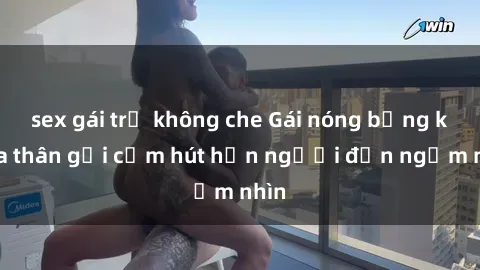 sex gái trẻ không che Gái nóng bỏng khỏa thân gợi cảm hút hồn người đến ngắm nhìn