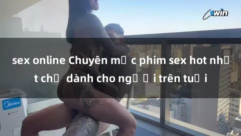 sex online Chuyên mục phim sex hot nhất chỉ dành cho người trên tuổi