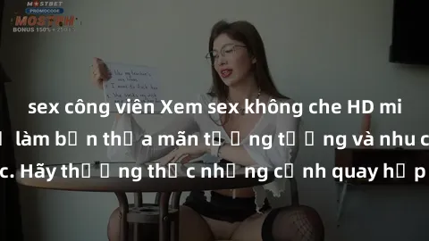 sex công viên Xem sex không che HD miễn phí đảm bảo sẽ làm bạn thỏa mãn tưởng tượng và nhu cầu tình dục. Hãy thưởng thức những cảnh quay hấp dẫn và mãnh liệt ngay bây giờ!