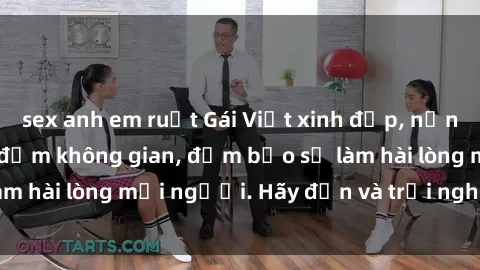 sex anh em ruột Gái Việt xinh đẹp, nồng nàn làm tình say đắm không gian, đảm bảo sẽ làm hài lòng mọi người. Hãy đến và trải nghiệm ngay!