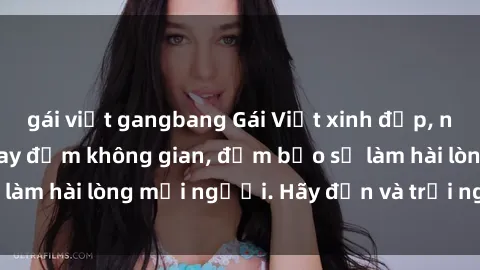 gái việt gangbang Gái Việt xinh đẹp, nồng nàn làm tình say đắm không gian, đảm bảo sẽ làm hài lòng mọi người. Hãy đến và trải nghiệm ngay!