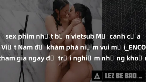 sex phim nhật bản vietsub Mở cánh cửa thế giới sex MILF Việt Nam để khám phá niềm vui mới_ENCODE_. Hãy tham gia ngay để trải nghiệm những khoảnh khắc đầy kích thích và đam mê.