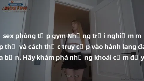 sex phòng tập gym Những trải nghiệm mới lạ với sex tập thể và cách thức truy cập vào hành lang đam mê của bạn. Hãy khám phá những khoái cảm đầy kích thích với tập thể hấp dẫn!