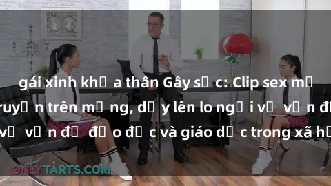 gái xinh khỏa thân Gây sốc: Clip sex mẹ con Việt Nam lan truyền trên mạng, dấy lên lo ngại về vấn đề đạo đức và giáo dục trong xã hội hiện nay.