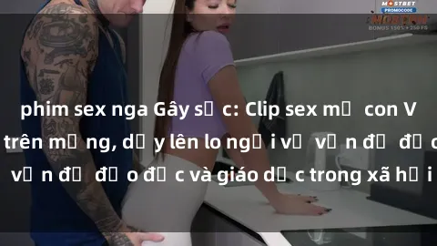 phim sex nga Gây sốc: Clip sex mẹ con Việt Nam lan truyền trên mạng, dấy lên lo ngại về vấn đề đạo đức và giáo dục trong xã hội hiện nay.