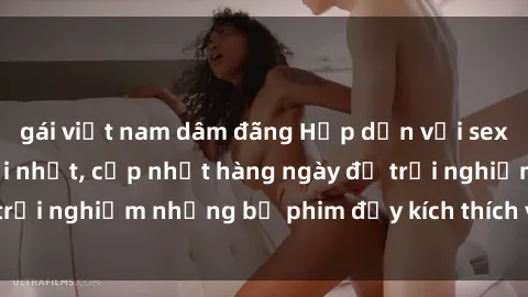 gái việt nam dâm đãng Hấp dẫn với sex hentai vietsub mới nhất, cập nhật hàng ngày để trải nghiệm những bộ phim đầy kích thích và hấp dẫn.