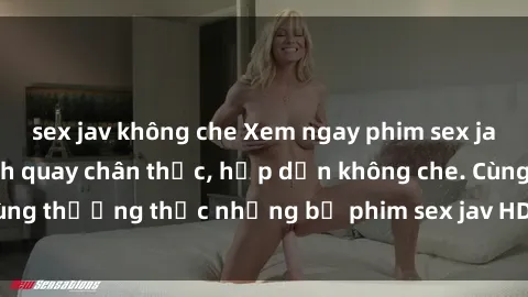 sex jav không che Xem ngay phim sex jav HD với những cảnh quay chân thực, hấp dẫn không che. Cùng thưởng thức những bộ phim sex jav HD hot nhất hiện nay!